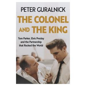 The Colonel and the King - Tom Parker, Elvis Presley and the Partnership that Rocked the World: Signed Book