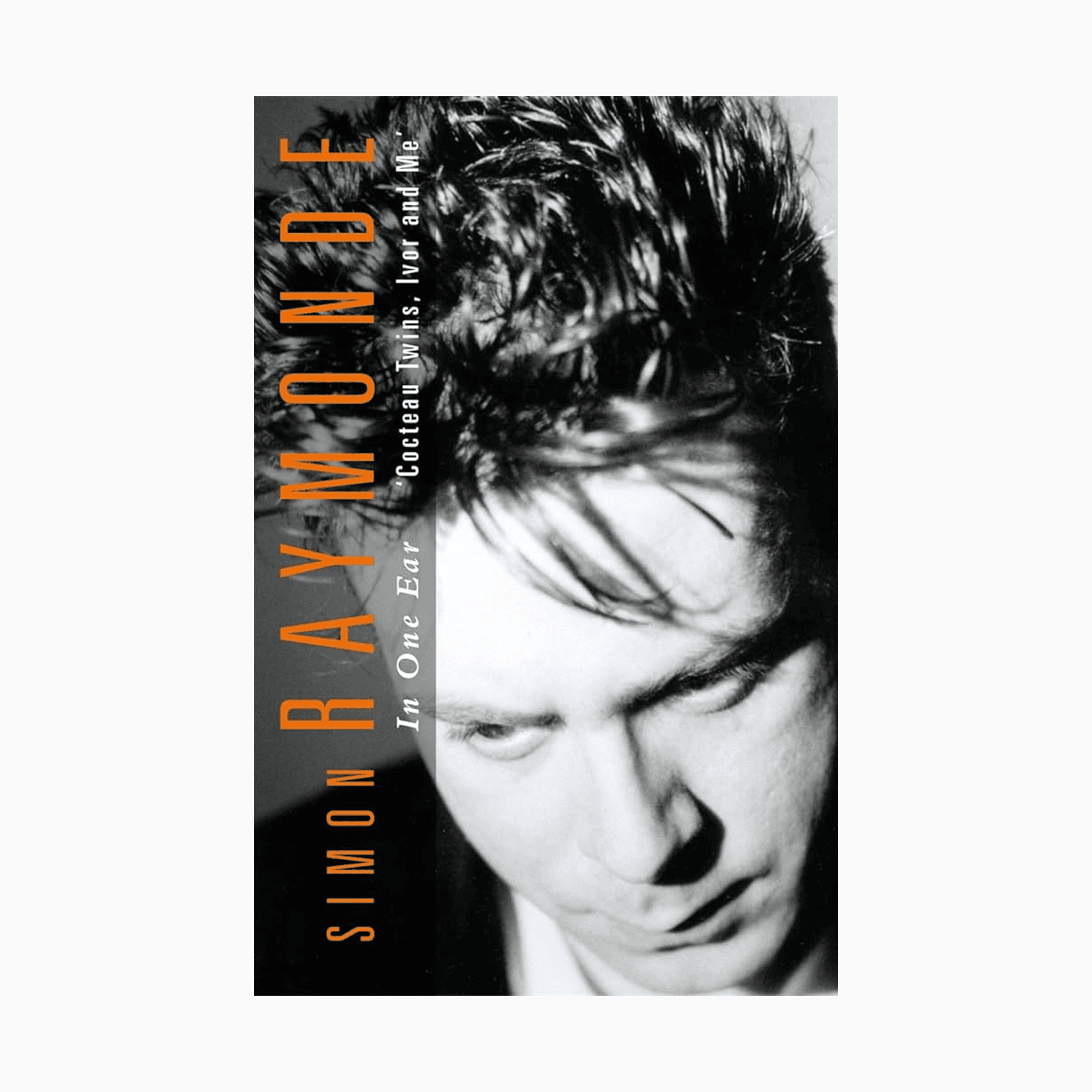 In One Ear - Cocteau Twins, Ivor Raymonde and Me: Signed Hardback Book